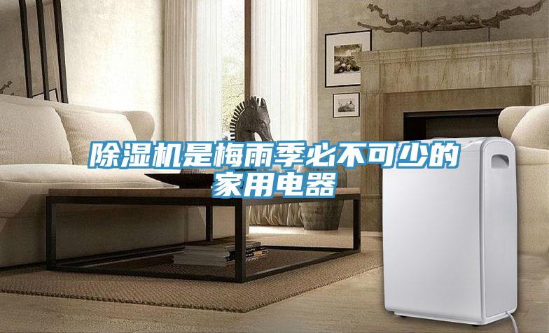 除濕機(jī)是梅雨季必不可少的家用電器