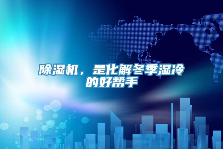 除濕機(jī)，是化解冬季濕冷的好幫手