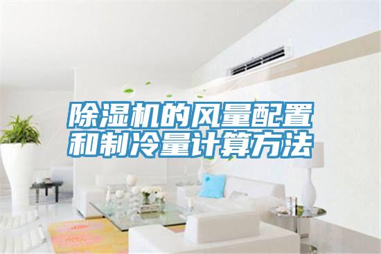 除濕機(jī)的風(fēng)量配置和制冷量計算方法