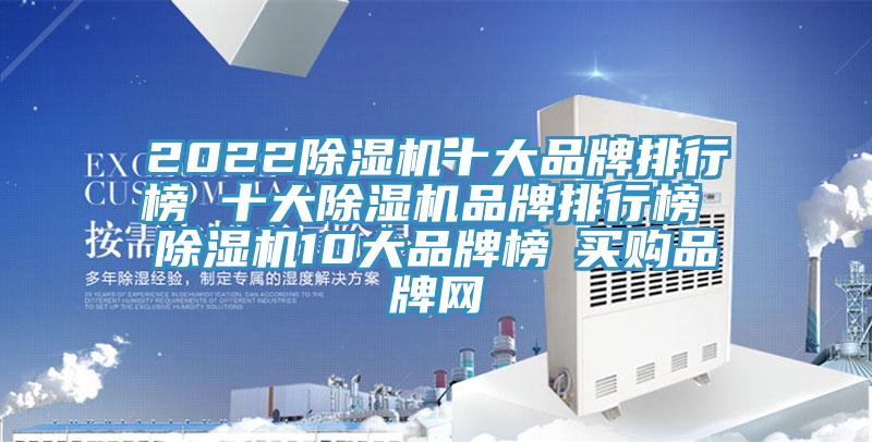 2022除濕機十大品牌排行榜 十大除濕機品牌排行榜 除濕機10大品牌榜→買購品牌網(wǎng)
