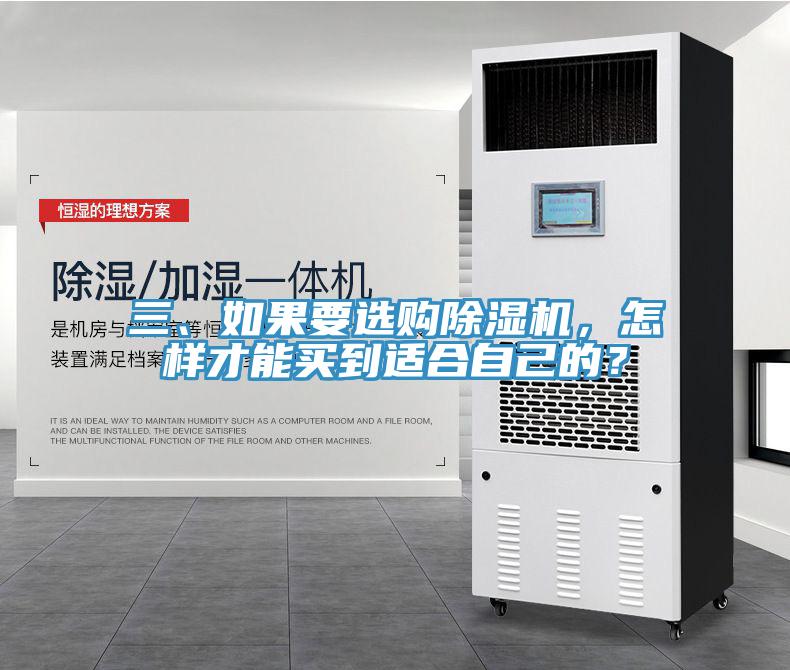 三、如果要選購除濕機(jī)，怎樣才能買到適合自己的？