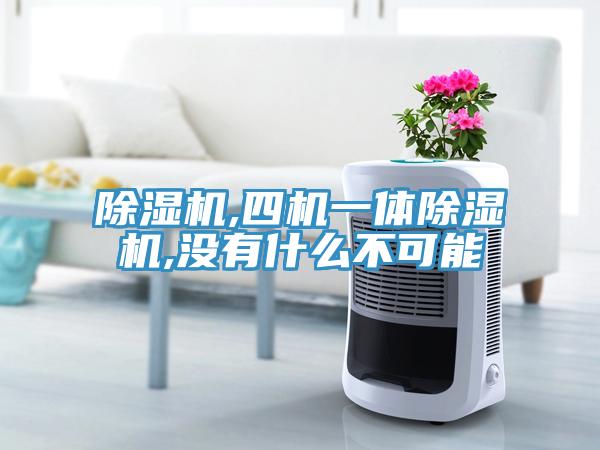 除濕機(jī),四機(jī)一體除濕機(jī),沒(méi)有什么不可能