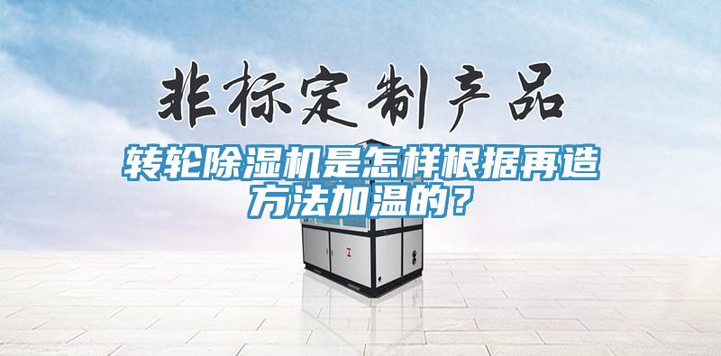 轉(zhuǎn)輪除濕機是怎樣根據(jù)再造方法加溫的？