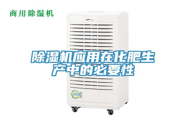 除濕機應用在化肥生產(chǎn)中的必要性