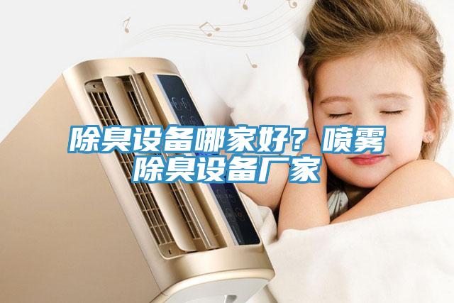 除臭設(shè)備哪家好？噴霧除臭設(shè)備廠家