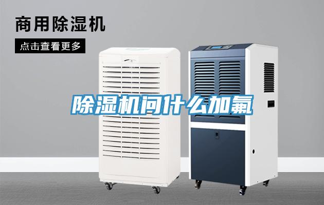 除濕機(jī)問什么加氟