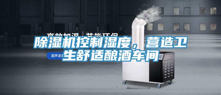 除濕機控制濕度，營造衛(wèi)生舒適釀酒車間