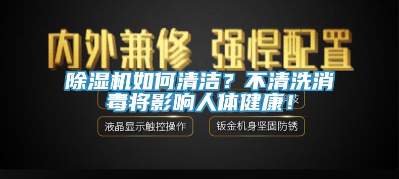 除濕機(jī)如何清潔？不清洗消毒將影響人體健康！