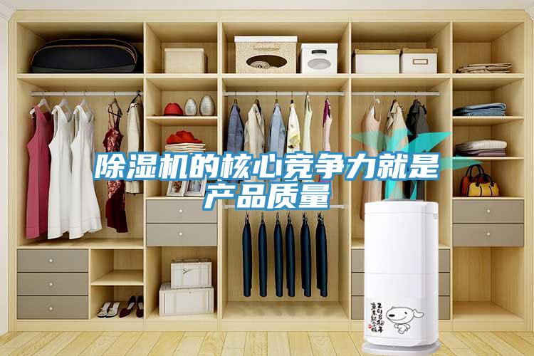 除濕機的核心競爭力就是產(chǎn)品質(zhì)量