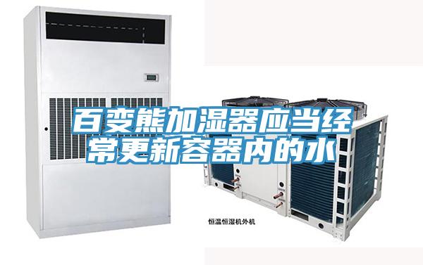 百變熊加濕器應當經(jīng)常更新容器內的水