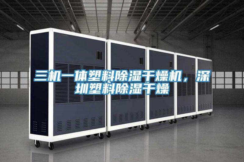 三機一體塑料除濕干燥機，深圳塑料除濕干燥