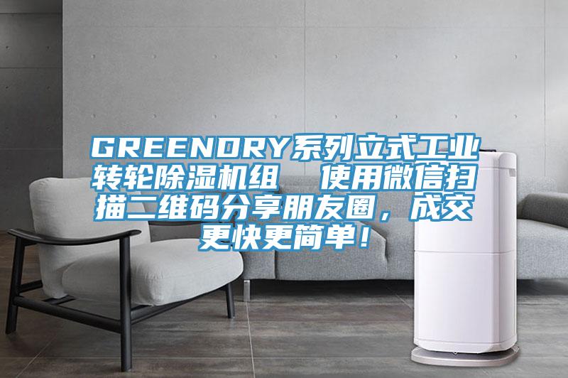 GREENDRY系列立式工業(yè)轉(zhuǎn)輪除濕機組  使用微信掃描二維碼分享朋友圈，成交更快更簡單！