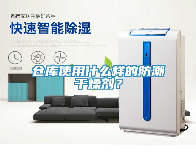 倉庫使用什么樣的防潮干燥劑？