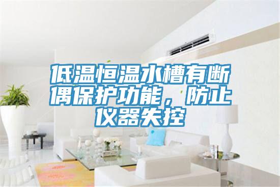 低溫恒溫水槽有斷偶保護(hù)功能，防止儀器失控