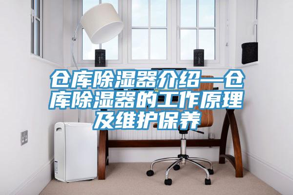 倉(cāng)庫(kù)除濕器介紹—倉(cāng)庫(kù)除濕器的工作原理及維護(hù)保養(yǎng)