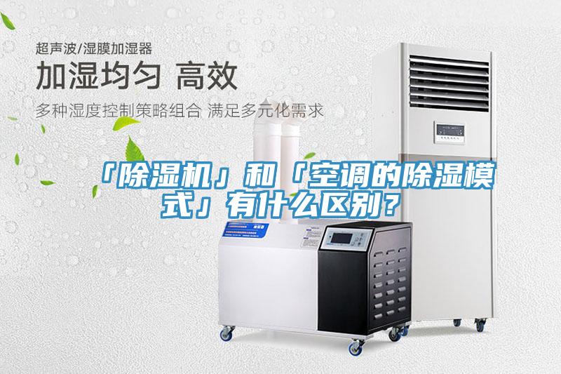 「除濕機」和「空調(diào)的除濕模式」有什么區(qū)別？