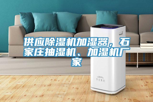 供應(yīng)除濕機加濕器，石家莊抽濕機、加濕機廠家