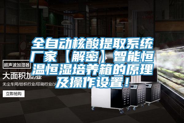 全自動(dòng)核酸提取系統(tǒng)廠家【解密】智能恒溫恒濕培養(yǎng)箱的原理及操作設(shè)置！