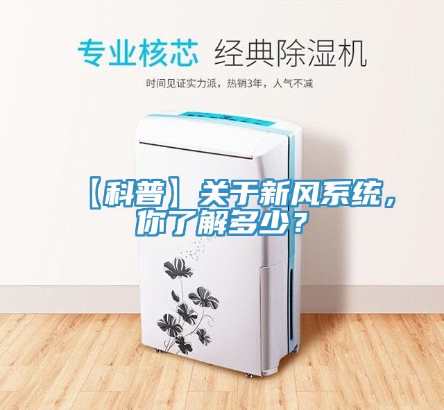【科普】關(guān)于新風(fēng)系統(tǒng)，你了解多少？