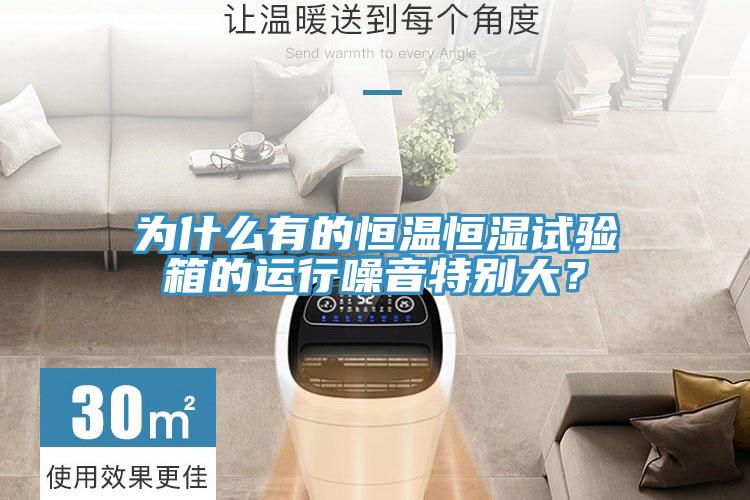 為什么有的恒溫恒濕試驗(yàn)箱的運(yùn)行噪音特別大？