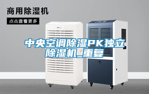 中央空調(diào)除濕PK獨立除濕機(jī)_重復(fù)