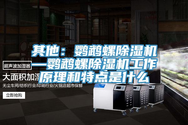 其他：鸚鵡螺除濕機(jī)—鸚鵡螺除濕機(jī)工作原理和特點(diǎn)是什么