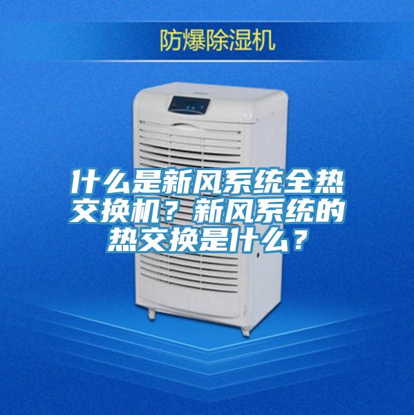 什么是新風(fēng)系統(tǒng)全熱交換機(jī)？新風(fēng)系統(tǒng)的熱交換是什么？
