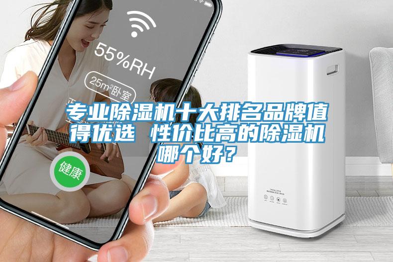 專業(yè)除濕機十大排名品牌值得優(yōu)選 性價比高的除濕機哪個好？