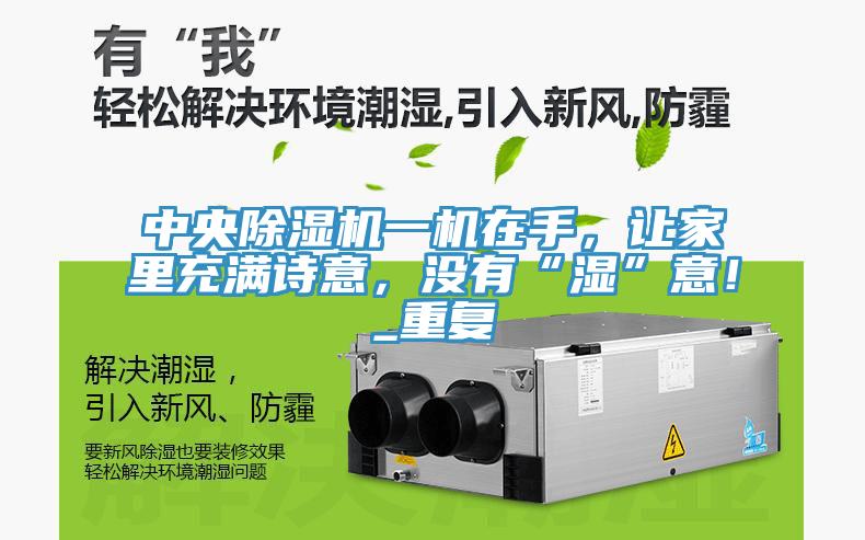 中央除濕機(jī)一機(jī)在手，讓家里充滿詩意，沒有“濕”意！_重復(fù)