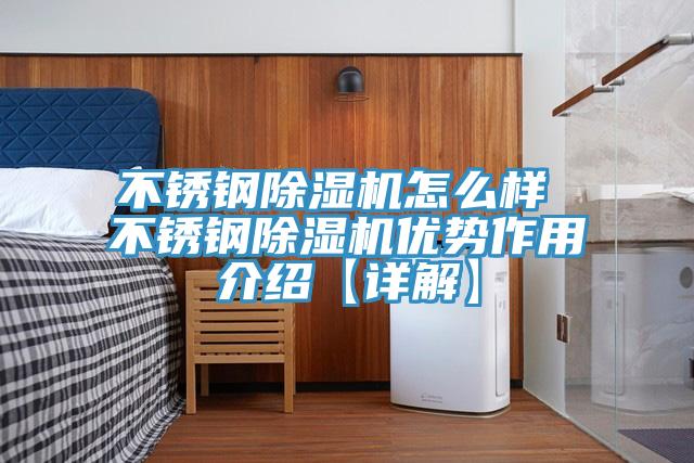 不銹鋼除濕機怎么樣 不銹鋼除濕機優(yōu)勢作用介紹【詳解】
