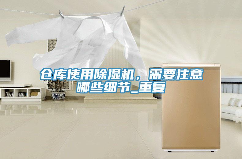 倉庫使用除濕機，需要注意哪些細節(jié)_重復