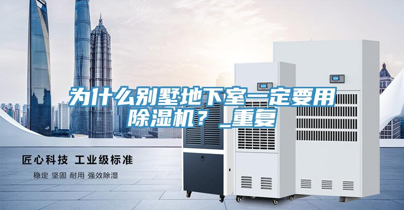 為什么別墅地下室一定要用除濕機(jī)？_重復(fù)