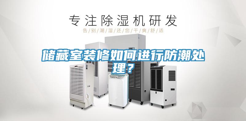 儲藏室裝修如何進(jìn)行防潮處理？