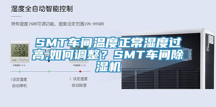 SMT車間溫度正常濕度過高,如何調整？SMT車間除濕機