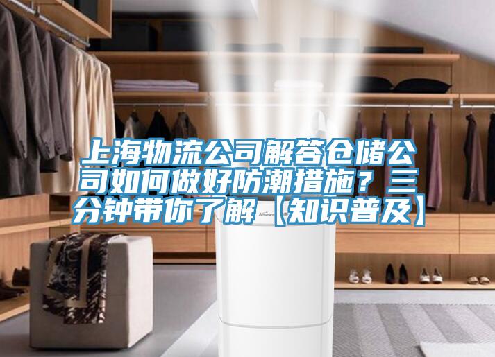 上海物流公司解答倉儲公司如何做好防潮措施？三分鐘帶你了解【知識普及】