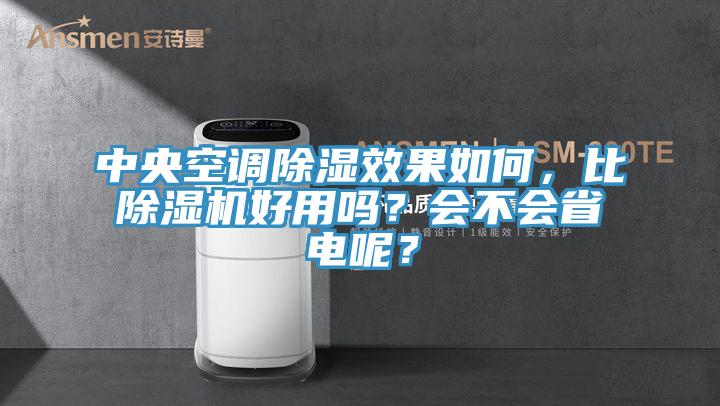 中央空調(diào)除濕效果如何，比除濕機(jī)好用嗎？會(huì)不會(huì)省電呢？