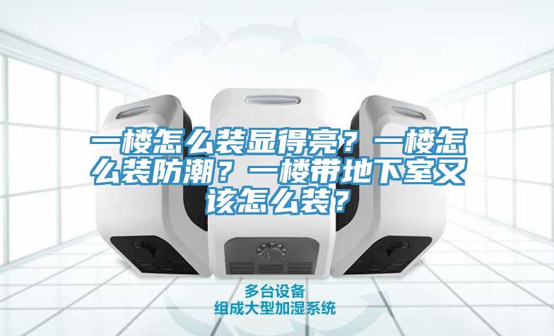一樓怎么裝顯得亮？一樓怎么裝防潮？一樓帶地下室又該怎么裝？