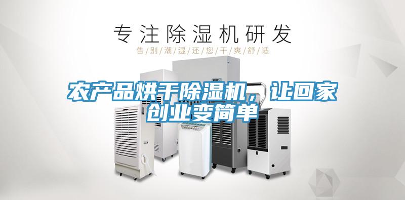 農(nóng)產(chǎn)品烘干除濕機(jī)，讓回家創(chuàng)業(yè)變簡單