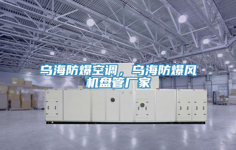 烏海防爆空調(diào)，烏海防爆風機盤管廠家