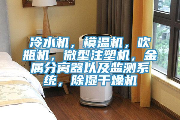 冷水機(jī)，模溫機(jī)，吹瓶機(jī)，微型注塑機(jī)，金屬分離器以及監(jiān)測系統(tǒng)，除濕干燥機(jī)