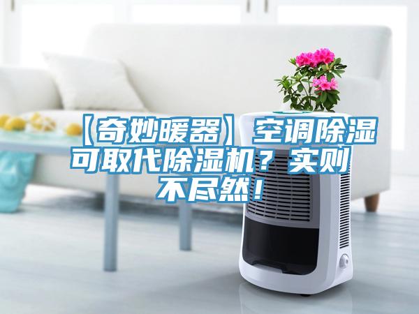 【奇妙暖器】空調(diào)除濕可取代除濕機(jī)？實(shí)則不盡然！