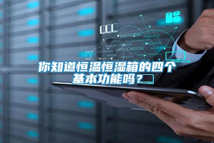 你知道恒溫恒濕箱的四個(gè)基本功能嗎？