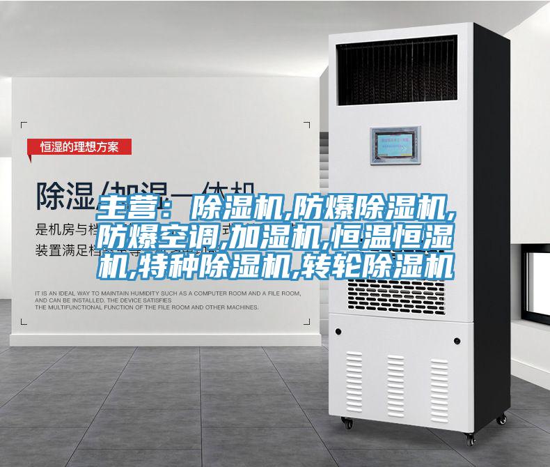 主營：除濕機,防爆除濕機,防爆空調(diào),加濕機,恒溫恒濕機,特種除濕機,轉(zhuǎn)輪除濕機