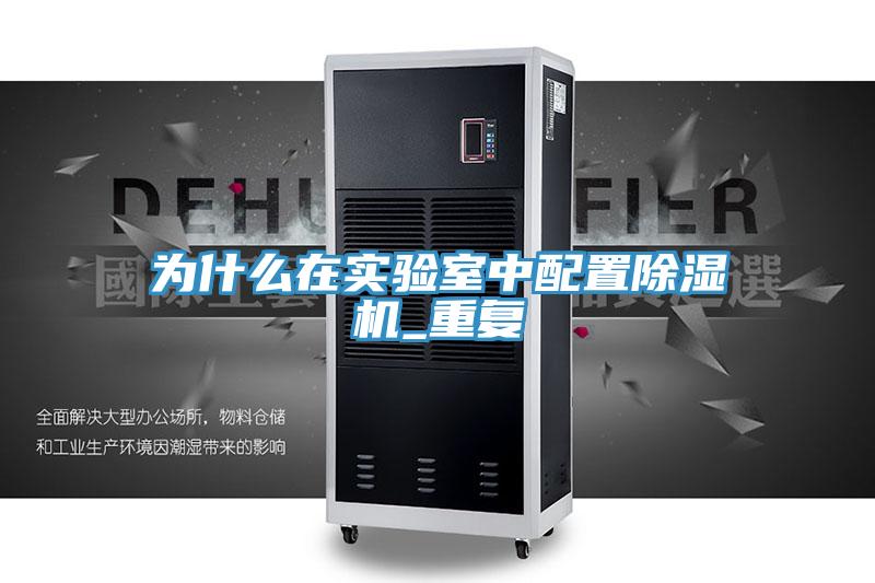 為什么在實驗室中配置除濕機(jī)_重復(fù)