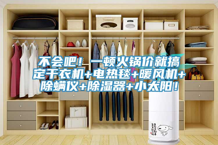 不會(huì)吧！一頓火鍋價(jià)就搞定干衣機(jī)+電熱毯+暖風(fēng)機(jī)+除螨儀+除濕器+小太陽！