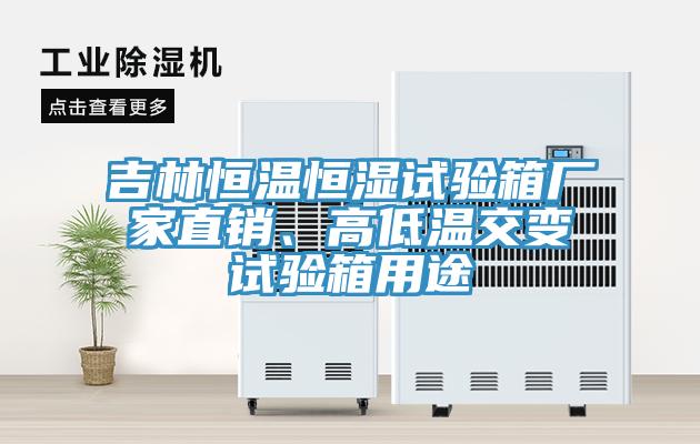 吉林恒溫恒濕試驗箱廠家直銷、高低溫交變試驗箱用途