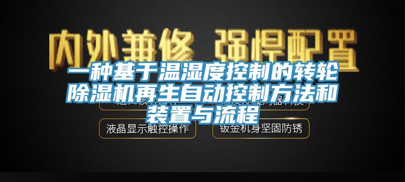 一種基于溫濕度控制的轉(zhuǎn)輪除濕機(jī)再生自動控制方法和裝置與流程