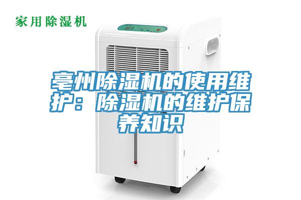 亳州除濕機的使用維護：除濕機的維護保養(yǎng)知識