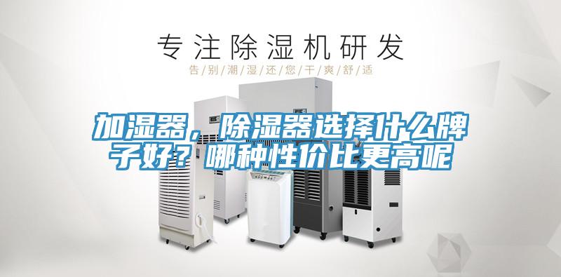 加濕器，除濕器選擇什么牌子好？哪種性價(jià)比更高呢