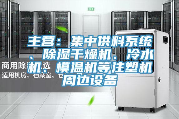 主營：集中供料系統(tǒng)、除濕干燥機(jī)、冷水機(jī)、模溫機(jī)等注塑機(jī)周邊設(shè)備